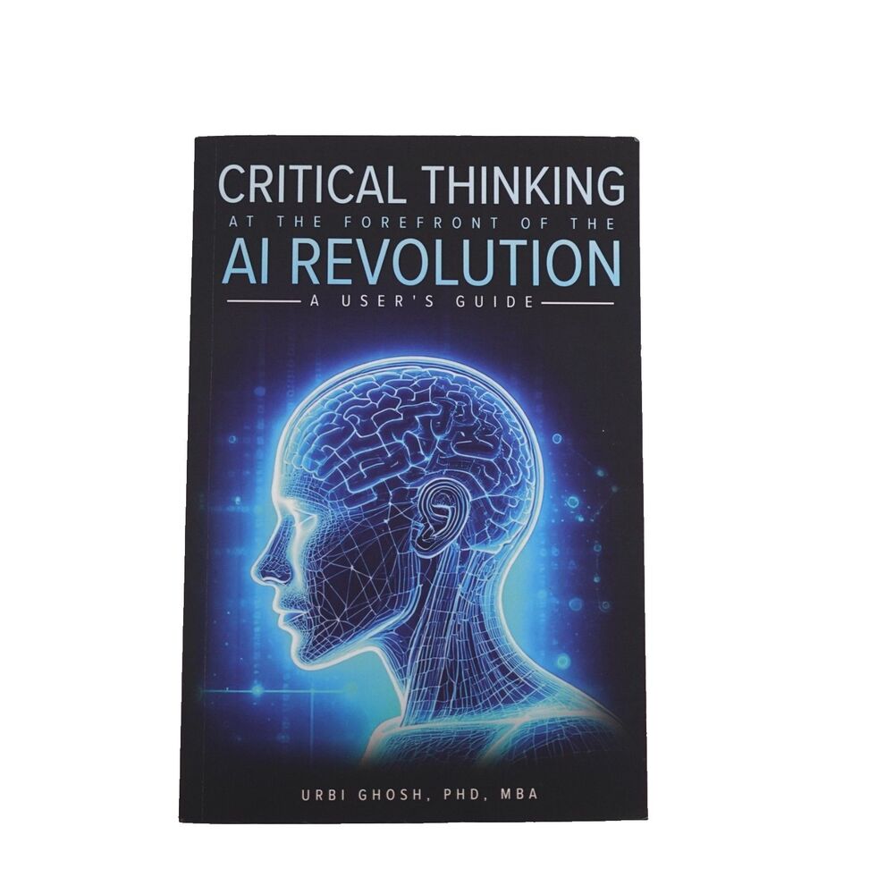 Critical Thinking at the Forefront of AI Revolution: A User's Guide by Ghosh PHD